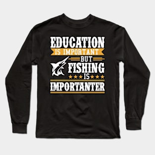 Education Is Important, But Fishing Is More Long Sleeve T-Shirt